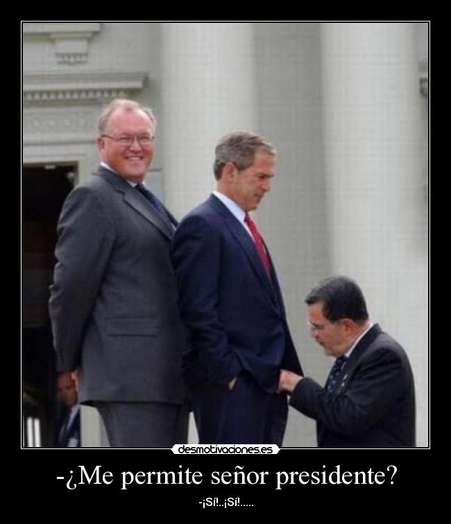 -¿Me permite señor presidente? - -¡Sí!..¡Sí!.....