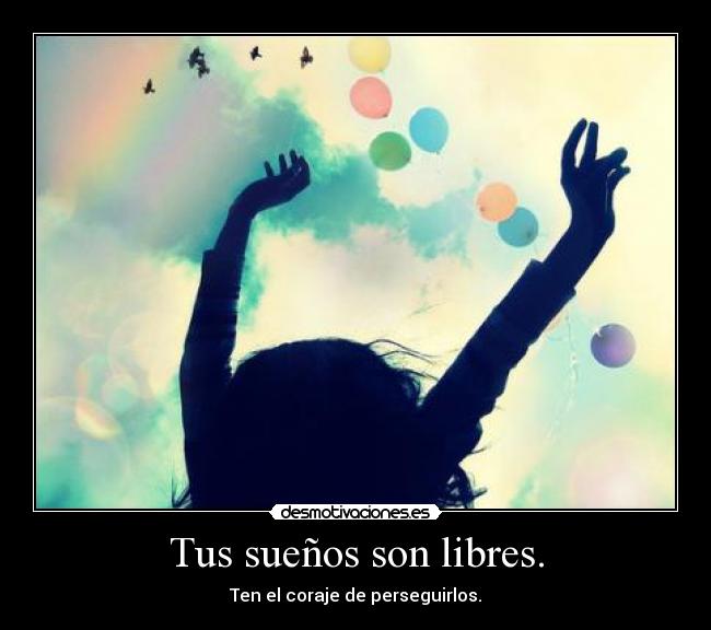 Tus sueños son libres. -