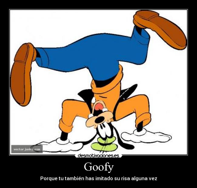 Goofy - Porque tu también has imitado su risa alguna vez