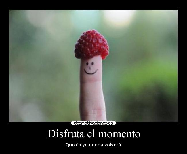 Disfruta el momento - 