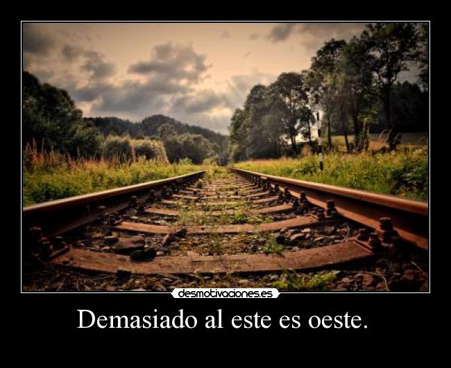 Demasiado al este es oeste.  - 