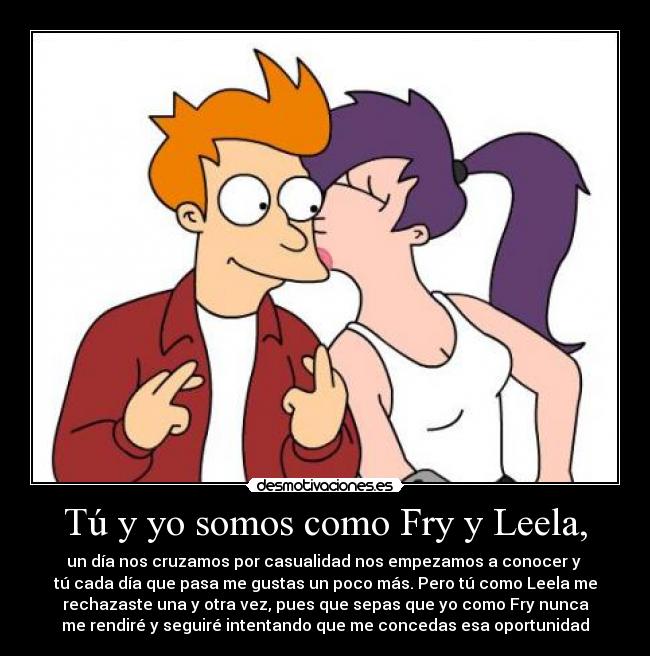 Tú y yo somos como Fry y Leela, - 