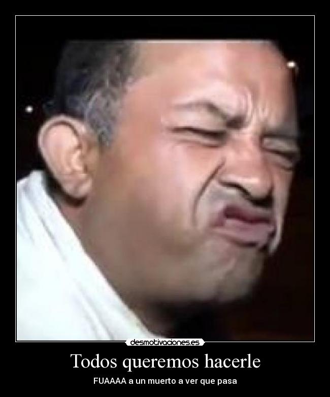 Todos queremos hacerle -