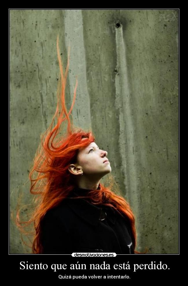 Siento que aún nada está perdido. - 