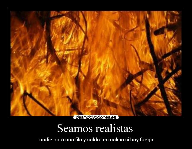 Seamos realistas  - nadie hará una fila y saldrá en calma si hay fuego