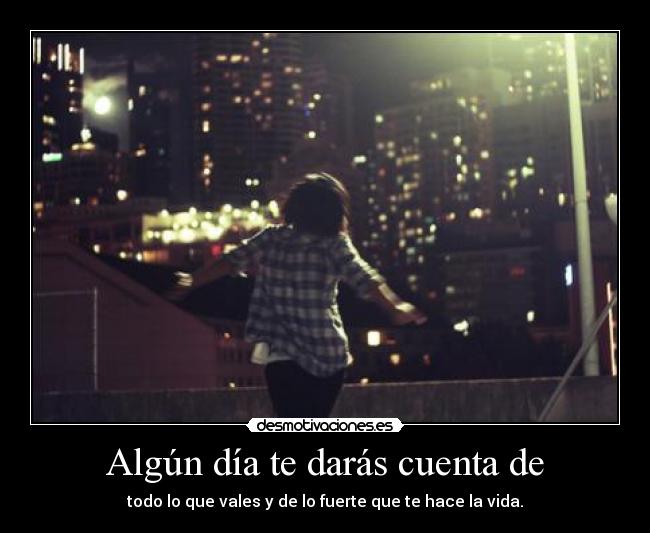 Algún día te darás cuenta de -