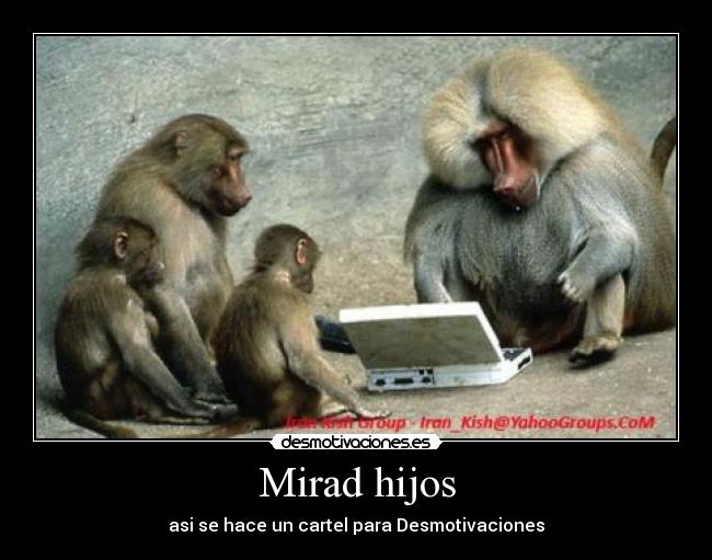 Mirad hijos - asi se hace un cartel para Desmotivaciones