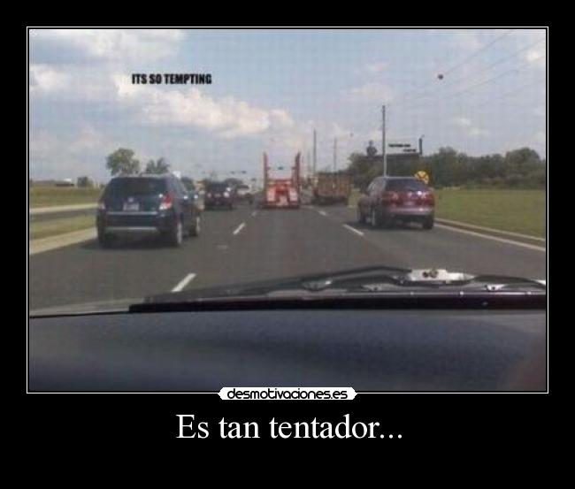 Es tan tentador... -
