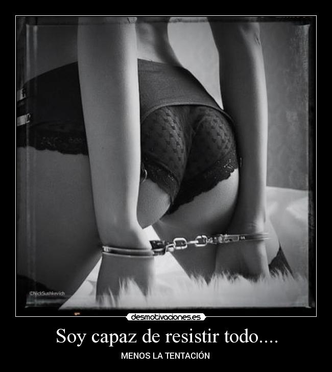 Soy capaz de resistir todo.... - 