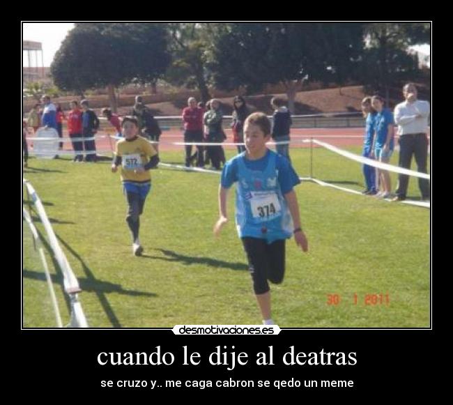 cuando le dije al deatras - se cruzo y.. me caga cabron se qedo un meme