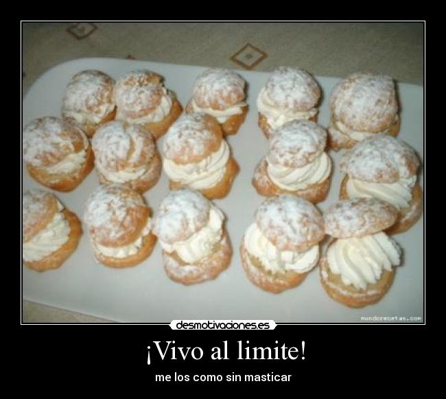 ¡Vivo al limite! - me los como sin masticar