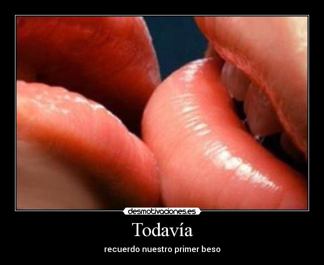 Todavía - recuerdo nuestro primer beso