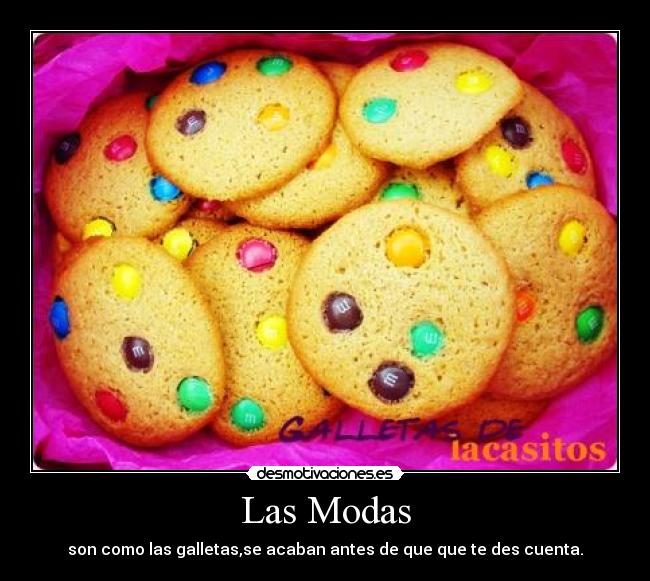 Las Modas - son como las galletas,se acaban antes de que que te des cuenta.