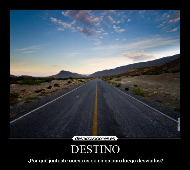 DESTINO - ¿Por qué juntaste nuestros caminos para luego desviarlos?