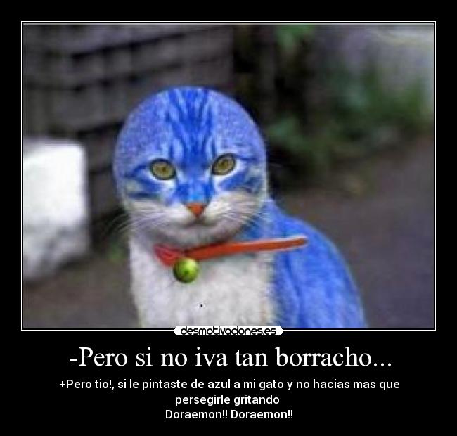 -Pero si no iva tan borracho... -