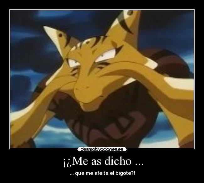 ¡¿Me as dicho ... - ... que me afeite el bigote?!