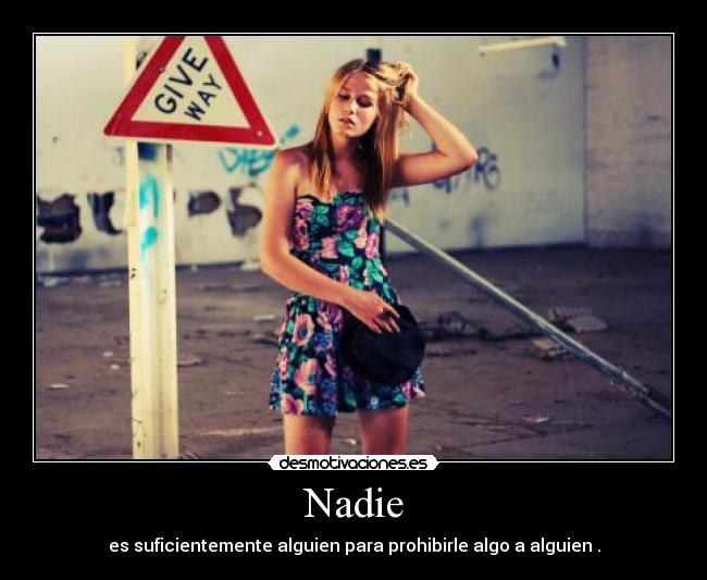 Nadie - es suficientemente alguien para prohibirle algo a alguien .