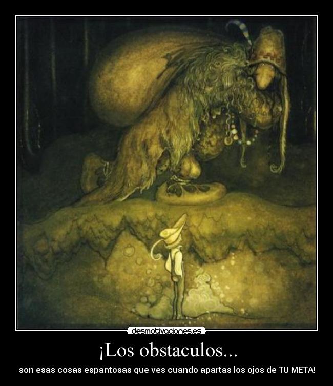 ¡Los obstaculos... - son esas cosas espantosas que ves cuando apartas los ojos de TU META!