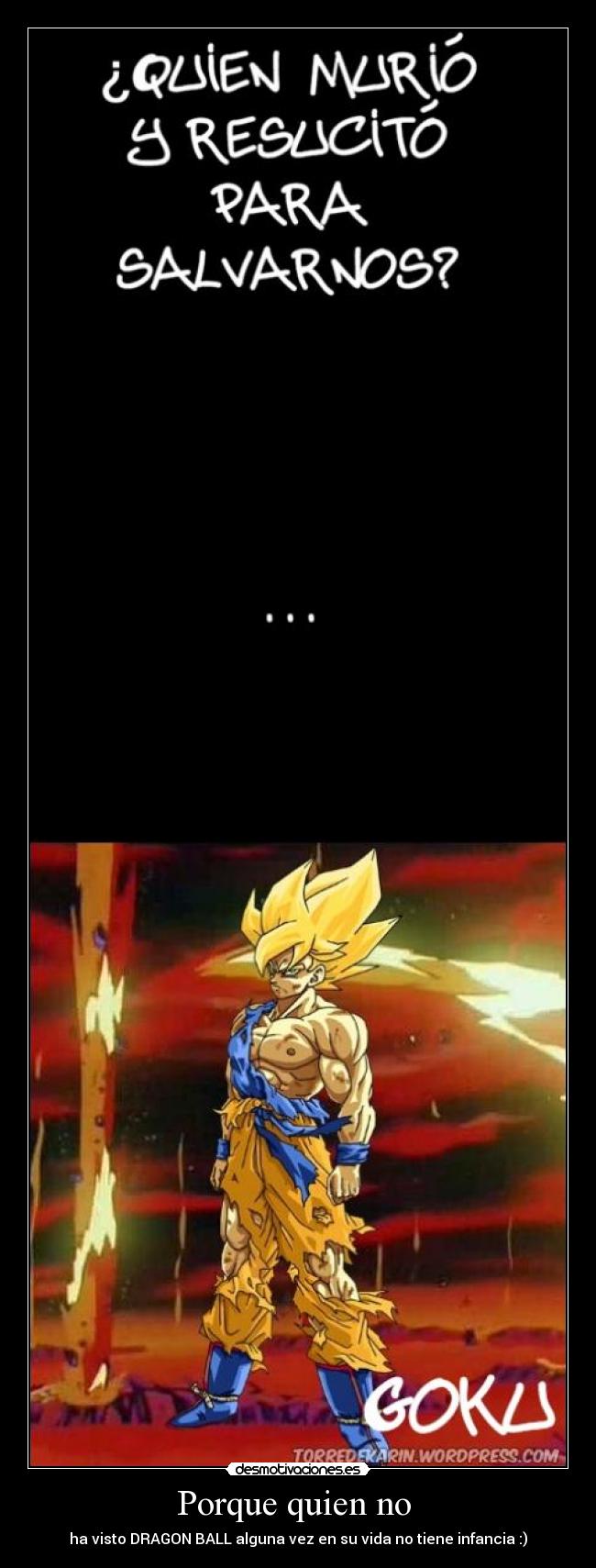 Porque quien no - ha visto DRAGON BALL alguna vez en su vida no tiene infancia :)