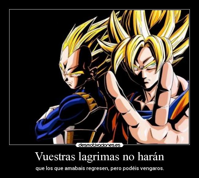 Vuestras lagrimas no harán - que los que amabais regresen, pero podéis vengaros.