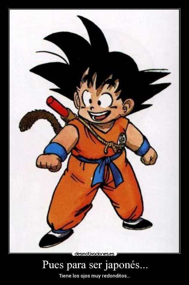 Pues para ser japonés... - Tiene los ojos muy redonditos...