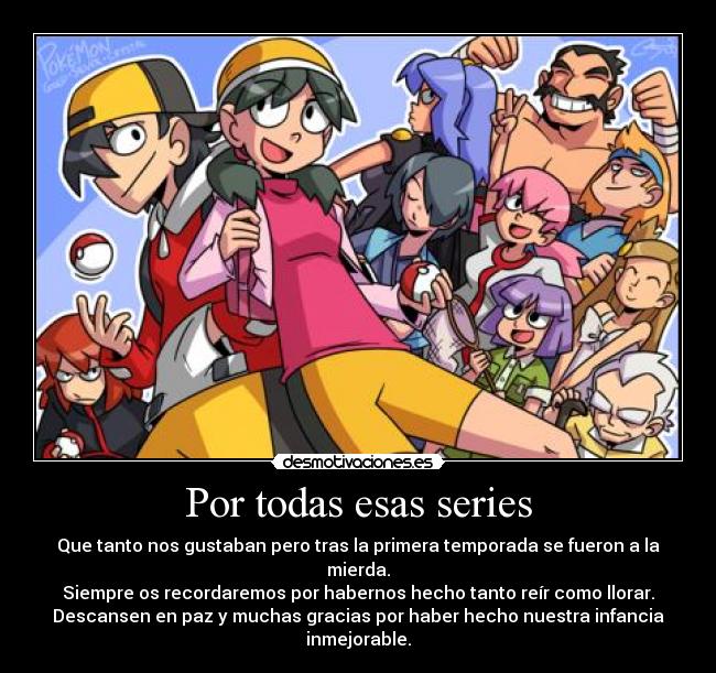 Por todas esas series - Que tanto nos gustaban pero tras la primera temporada se fueron a la mierda.
Siempre os recordaremos por habernos hecho tanto reír como llorar.
Descansen en paz y muchas gracias por haber hecho nuestra infancia inmejorable.