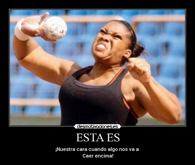 ESTA ES - ¡Nuestra cara cuando algo nos va a
Caer encima!