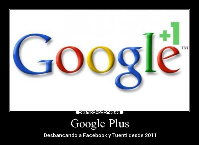 Google Plus - Desbancando a Facebook y Tuenti desde 2011