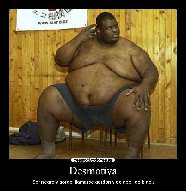 Desmotiva - Ser negro y gordo, llamarse gordon y de apellido black