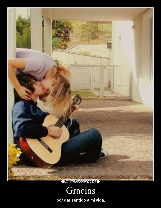 Gracias - por dar sentido a mi vida.
