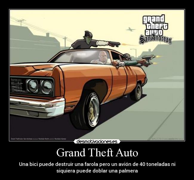 Grand Theft Auto - Una bici puede destruir una farola pero un avión de 40 toneladas ni
siquiera puede doblar una palmera