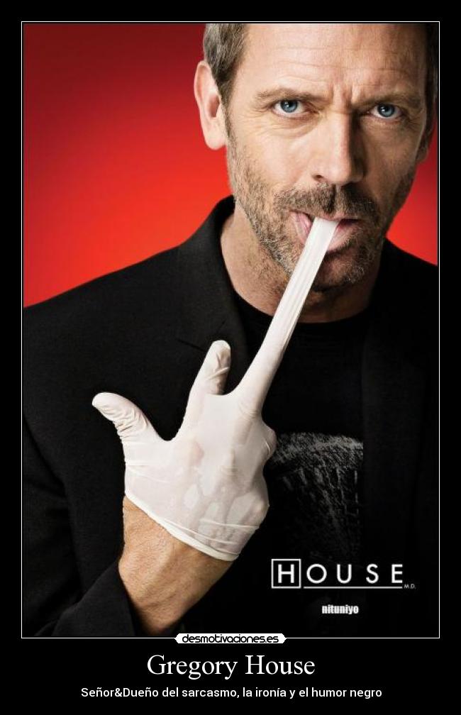 Gregory House - Señor&Dueño del sarcasmo, la ironía y el humor negro