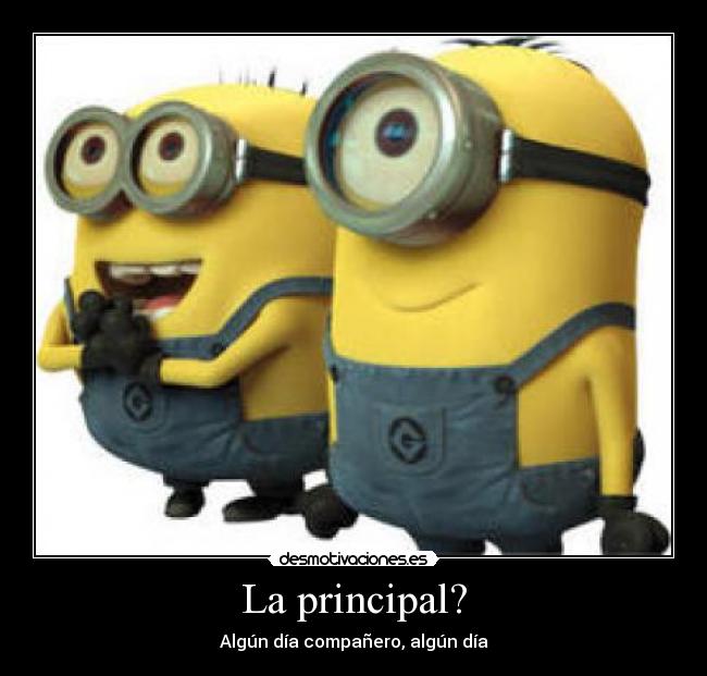 La principal? - Algún día compañero, algún día
