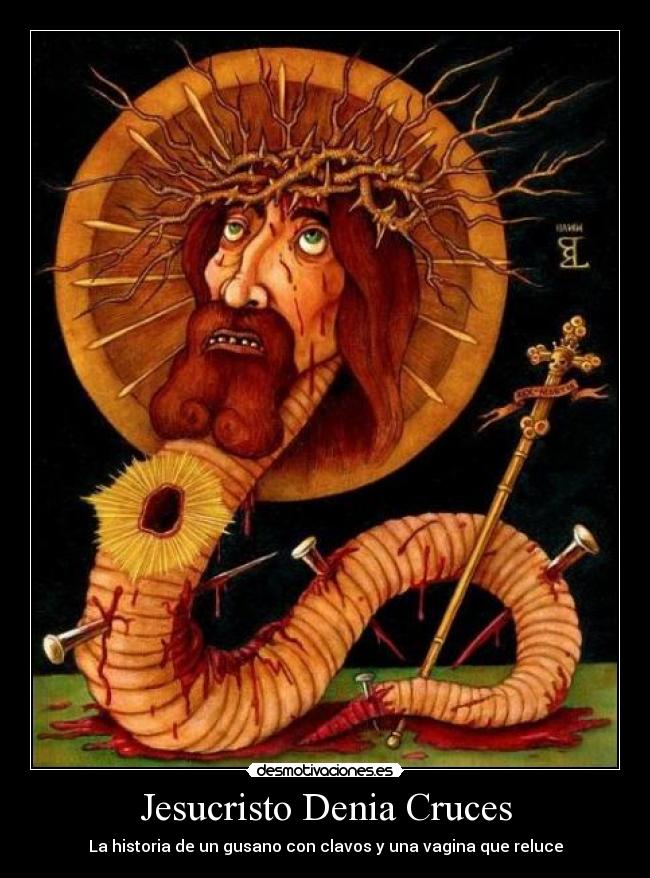 Jesucristo Denia Cruces - La historia de un gusano con clavos y una vagina que reluce