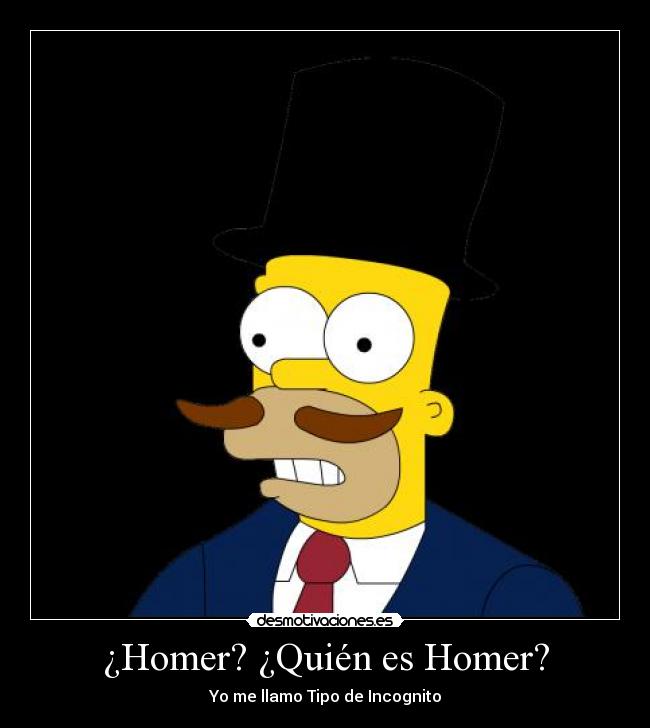 ¿Homer? ¿Quién es Homer? - Yo me llamo Tipo de Incognito