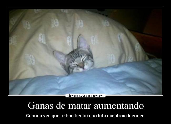 Ganas de matar aumentando -