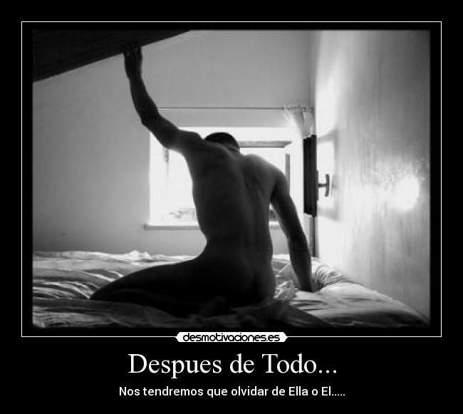 Despues de Todo... - Nos tendremos que olvidar de Ella o El.....