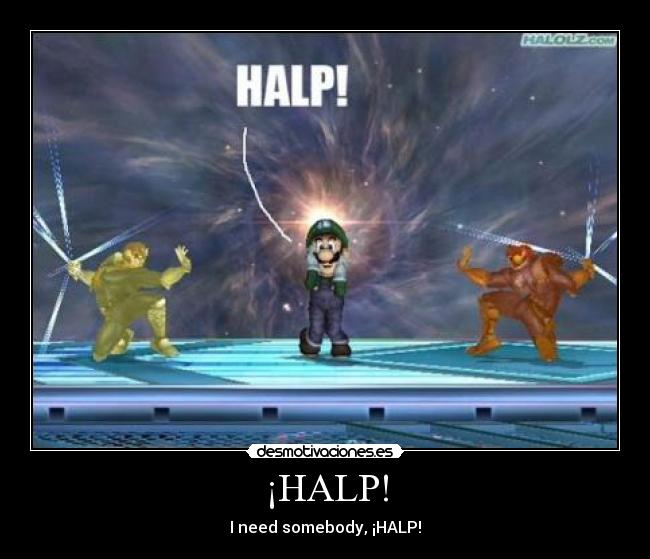 ¡HALP! - I need somebody, ¡HALP!