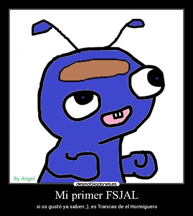 Mi primer FSJAL - si os gustó ya saben ;), es Trancas de el Hormiguero