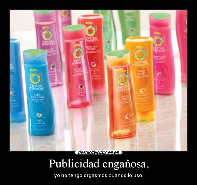 Publicidad engañosa, - yo no tengo orgasmos cuando lo uso.