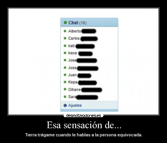 Esa sensación de... - Tierra trágame cuando le hablas a la persona equivocada.