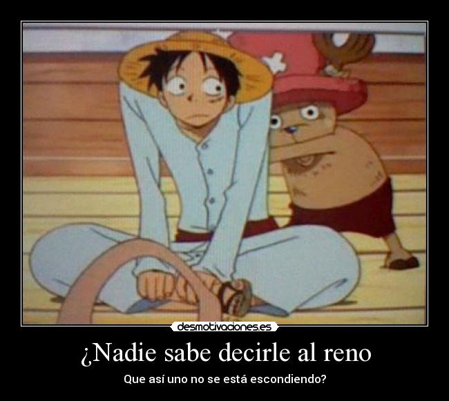 ¿Nadie sabe decirle al reno - Que así uno no se está escondiendo?