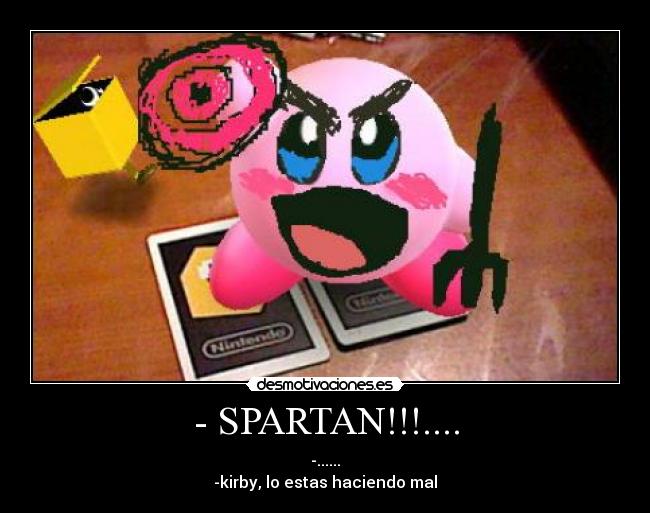 - SPARTAN!!!.... - -......
-kirby, lo estas haciendo mal