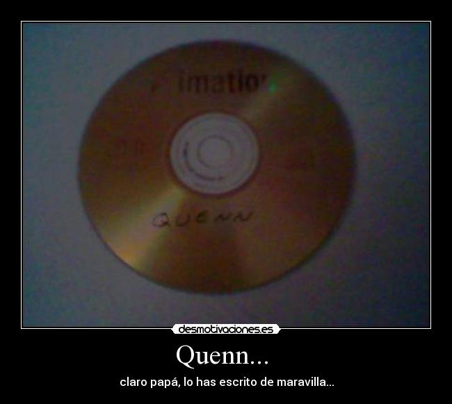 Quenn... - claro papá, lo has escrito de maravilla...