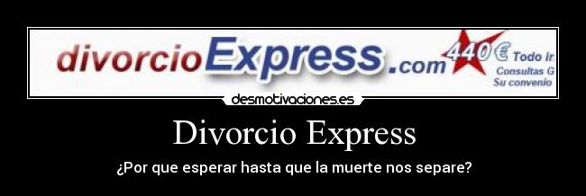 Divorcio Express - ¿Por que esperar hasta que la muerte nos separe?
