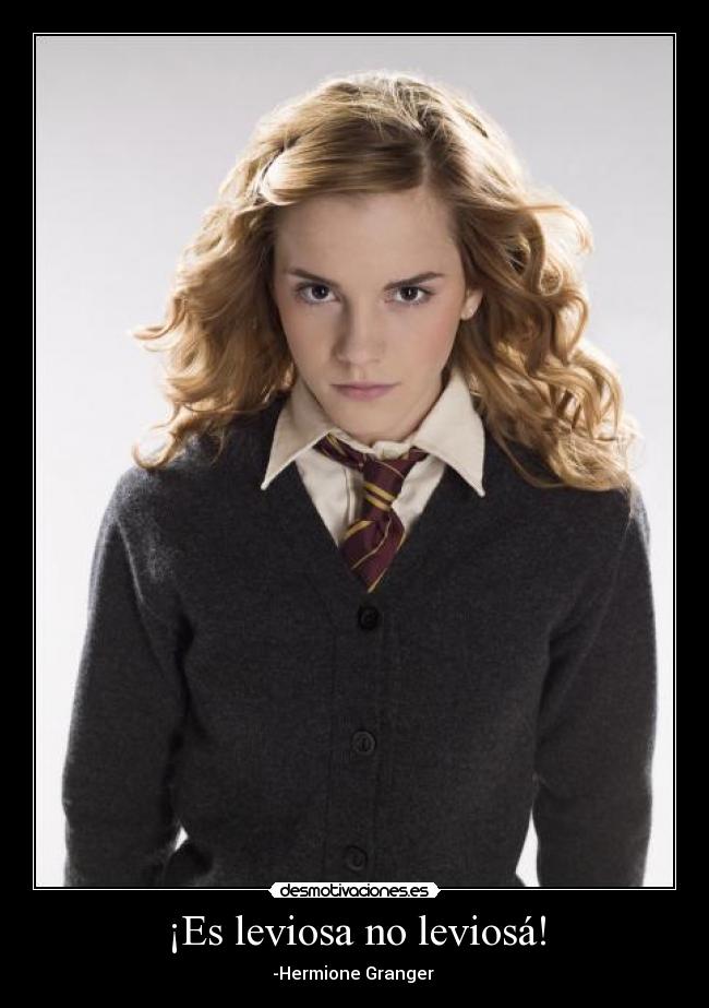 ¡Es leviosa no leviosá! - -Hermione Granger 