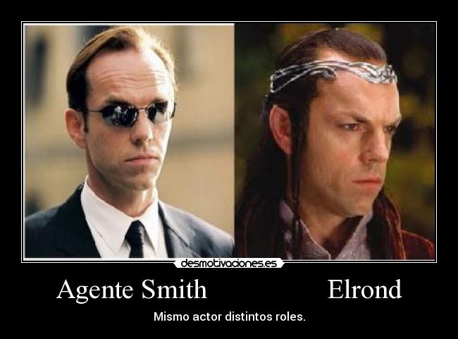 Agente Smith                 Elrond - Mismo actor distintos roles.