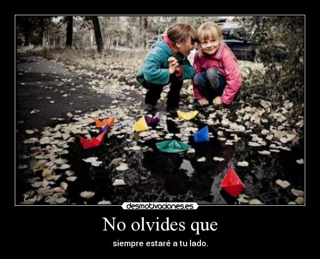 No olvides que - siempre estaré a tu lado.