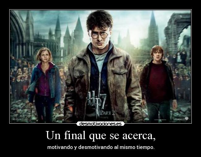 Un final que se acerca, - motivando y desmotivando al mismo tiempo.