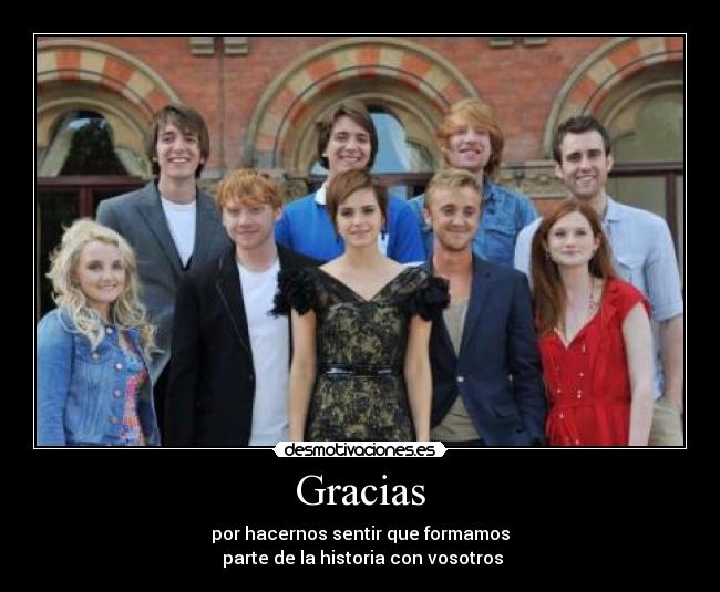 Gracias - por hacernos sentir que formamos
 parte de la historia con vosotros